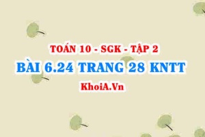 Bài 6.24 trang 28 Toán 10 Kết nối tri thức Tập 2